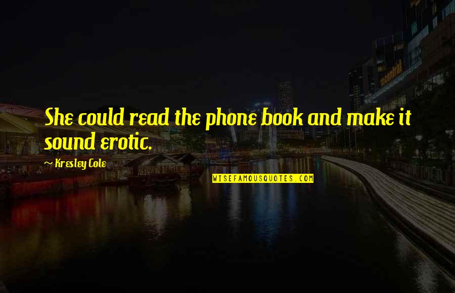 Book Humor Quotes By Kresley Cole: She could read the phone book and make