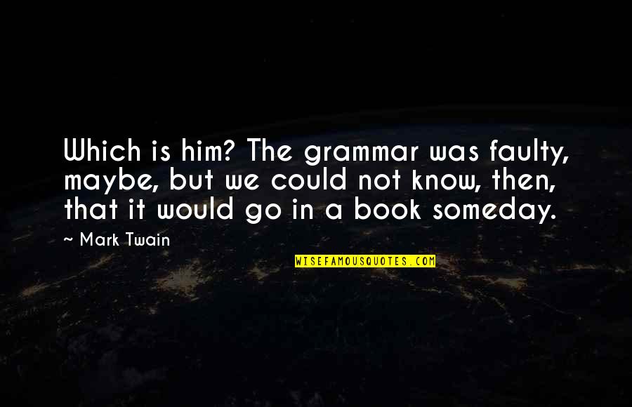 Book Humor Quotes By Mark Twain: Which is him? The grammar was faulty, maybe,