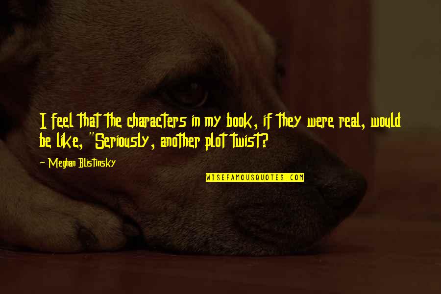 Book Humor Quotes By Meghan Blistinsky: I feel that the characters in my book,