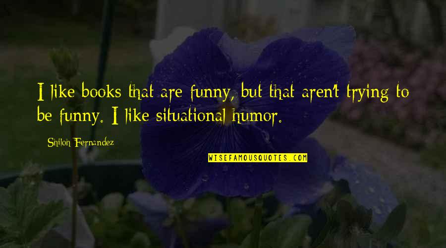 Book Humor Quotes By Shiloh Fernandez: I like books that are funny, but that
