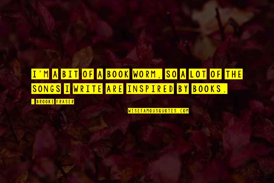 Book Inspired Quotes By Brooke Fraser: I'm a bit of a book worm, so