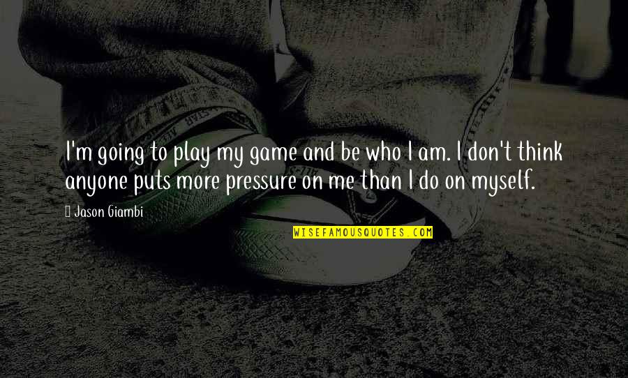 Book Inspired Quotes By Jason Giambi: I'm going to play my game and be