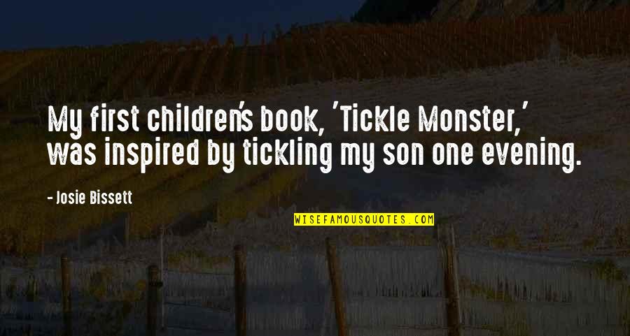 Book Inspired Quotes By Josie Bissett: My first children's book, 'Tickle Monster,' was inspired
