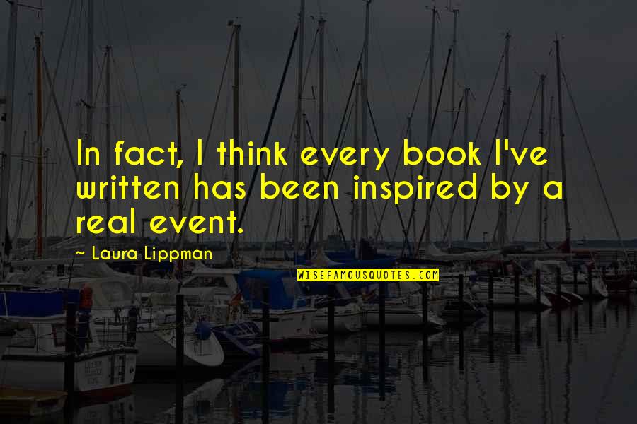 Book Inspired Quotes By Laura Lippman: In fact, I think every book I've written