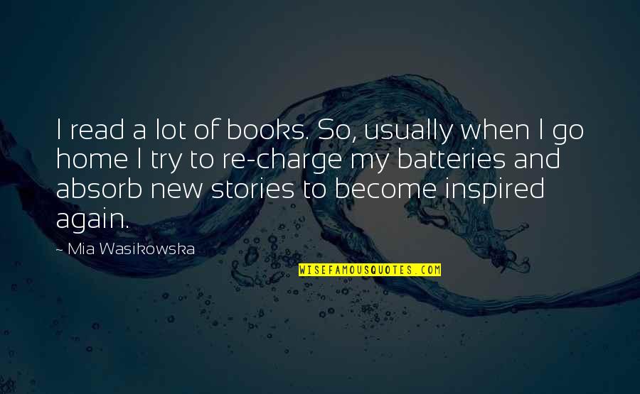 Book Inspired Quotes By Mia Wasikowska: I read a lot of books. So, usually