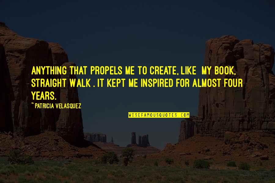 Book Inspired Quotes By Patricia Velasquez: Anything that propels me to create, like [my