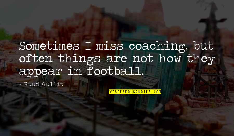 Book Inspired Quotes By Ruud Gullit: Sometimes I miss coaching, but often things are