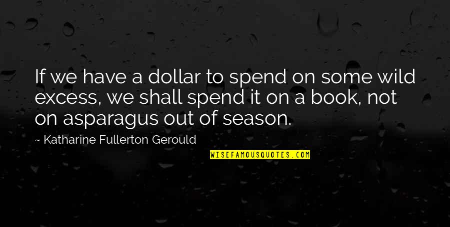 Book Into The Wild Quotes By Katharine Fullerton Gerould: If we have a dollar to spend on