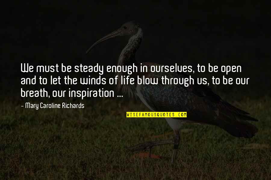 Book Into The Wild Quotes By Mary Caroline Richards: We must be steady enough in ourselves, to