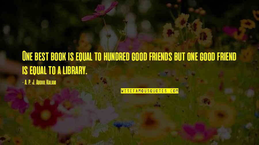 Book Is A Good Friend Quotes By A. P. J. Abdul Kalam: One best book is equal to hundred good Book Is A Good Friend Quotes By A. P. J. Abdul Kalam: One best book is equal to hundred good