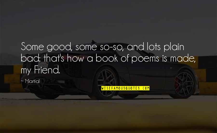 Book Is A Good Friend Quotes By Martial: Some good, some so-so, and lots plain bad: