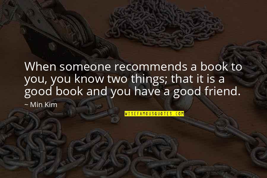 Book Is A Good Friend Quotes By Min Kim: When someone recommends a book to you, you Book Is A Good Friend Quotes By Min Kim: When someone recommends a book to you, you