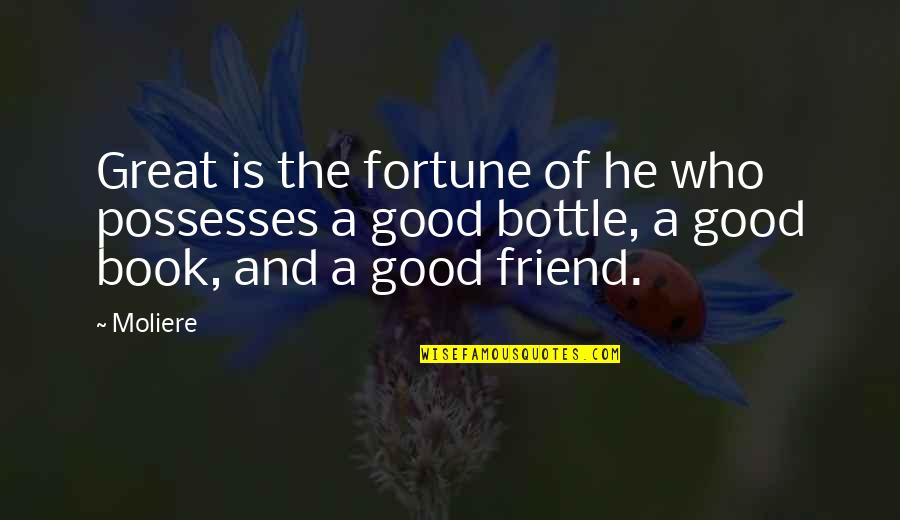 Book Is A Good Friend Quotes By Moliere: Great is the fortune of he who possesses