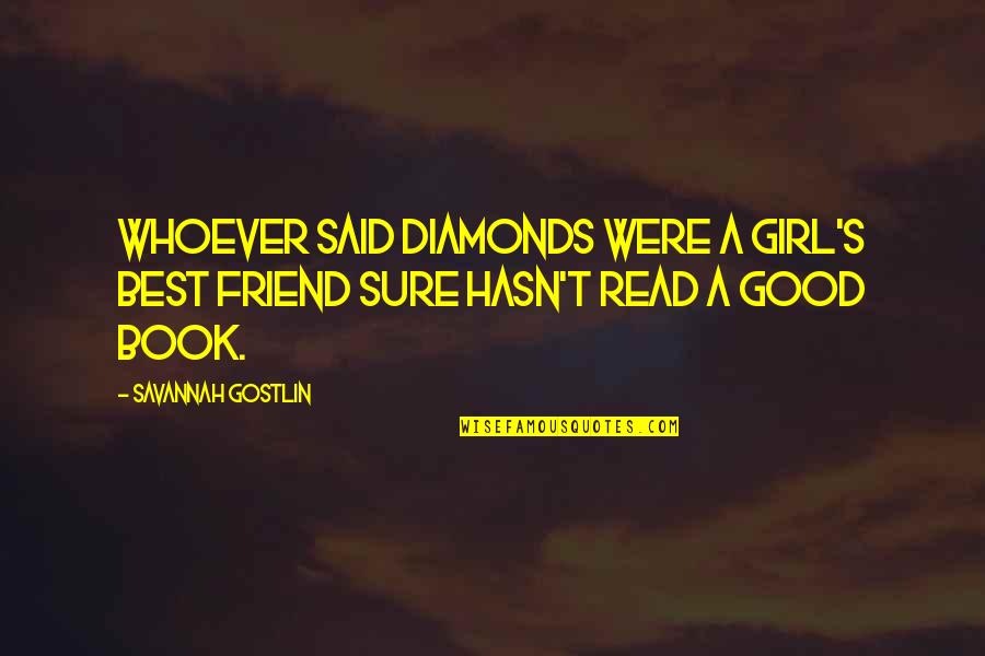 Book Is A Good Friend Quotes By Savannah Gostlin: Whoever said diamonds were a girl's best friend