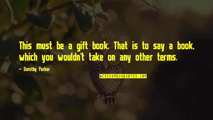 Book Is The Best Gift Quotes By Dorothy Parker: This must be a gift book. That is