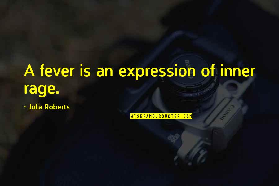 Book Is The Best Gift Quotes By Julia Roberts: A fever is an expression of inner rage.