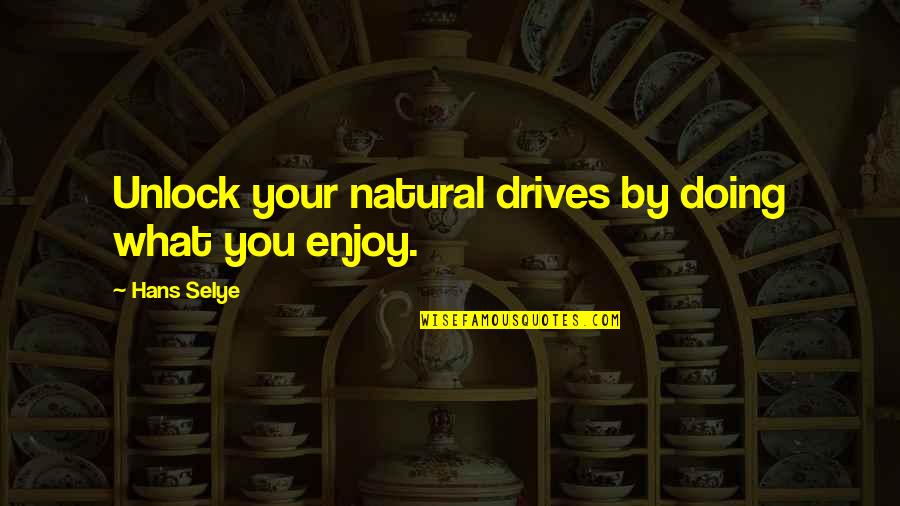 Book It Danno Quotes By Hans Selye: Unlock your natural drives by doing what you