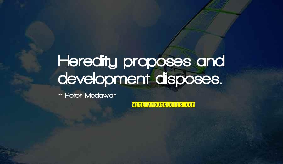Book Italicized Or Quotes By Peter Medawar: Heredity proposes and development disposes. Book Italicized Or Quotes By Peter Medawar: Heredity proposes and development disposes.