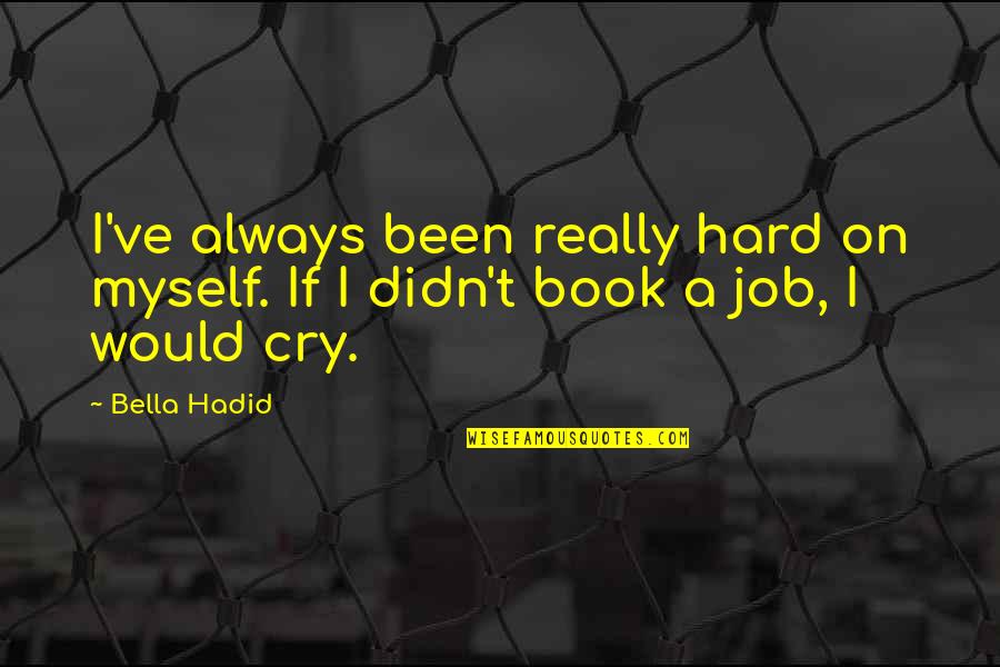 Book Job Quotes By Bella Hadid: I've always been really hard on myself. If