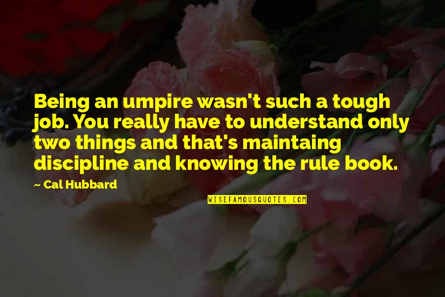 Book Job Quotes By Cal Hubbard: Being an umpire wasn't such a tough job.