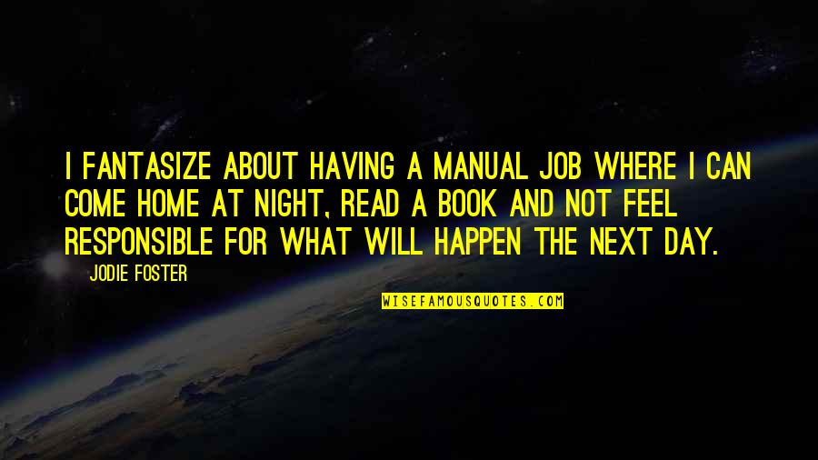 Book Job Quotes By Jodie Foster: I fantasize about having a manual job where