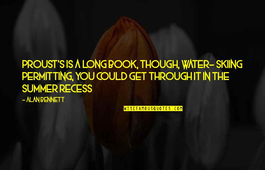 Book Long Quotes By Alan Bennett: Proust's is a long book, though, water- skiing Book Long Quotes By Alan Bennett: Proust's is a long book, though, water- skiing