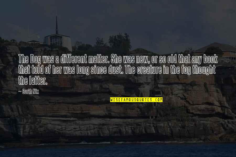 Book Long Quotes By Garth Nix: The Dog was a different matter. She was Book Long Quotes By Garth Nix: The Dog was a different matter. She was