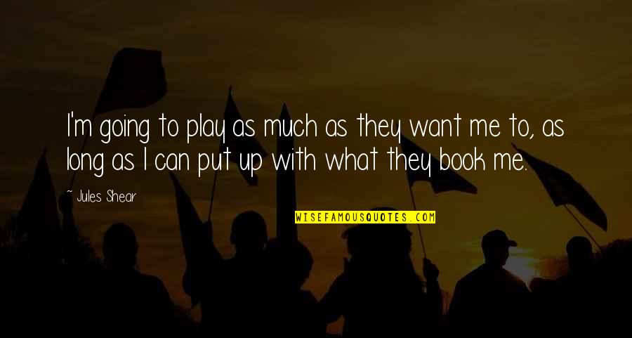 Book Long Quotes By Jules Shear: I'm going to play as much as they Book Long Quotes By Jules Shear: I'm going to play as much as they