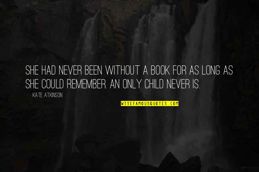Book Long Quotes By Kate Atkinson: She had never been without a book for Book Long Quotes By Kate Atkinson: She had never been without a book for