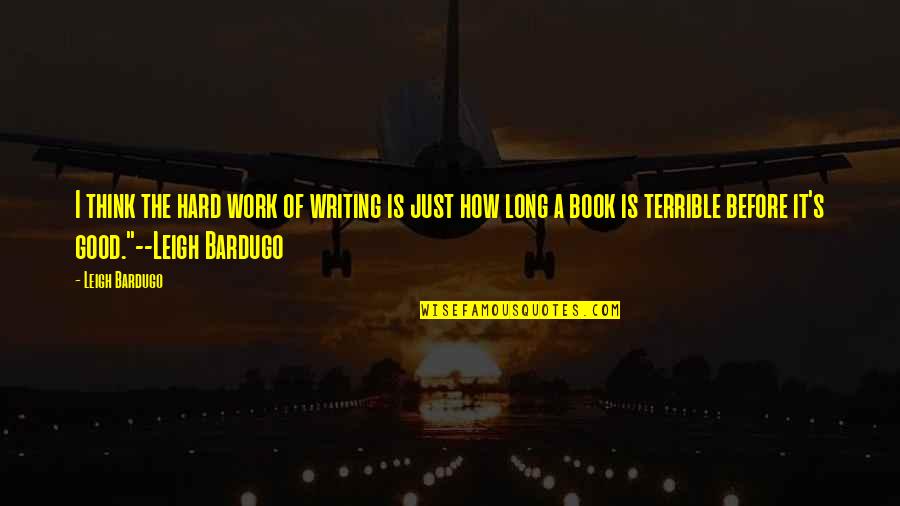 Book Long Quotes By Leigh Bardugo: I think the hard work of writing is Book Long Quotes By Leigh Bardugo: I think the hard work of writing is