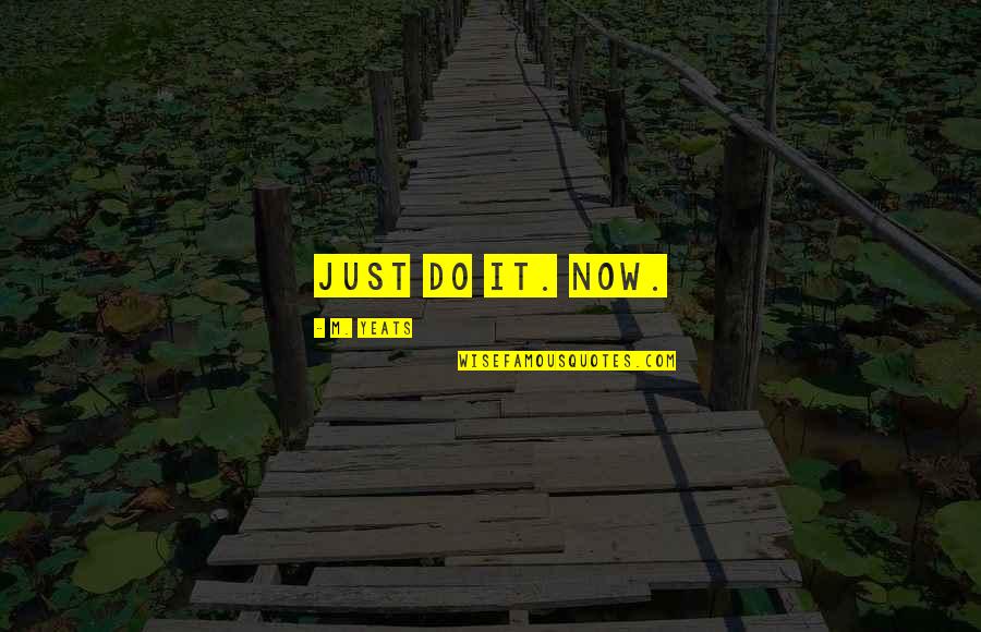 Book Long Quotes By M. Yeats: Just do it. Now. Book Long Quotes By M. Yeats: Just do it. Now.