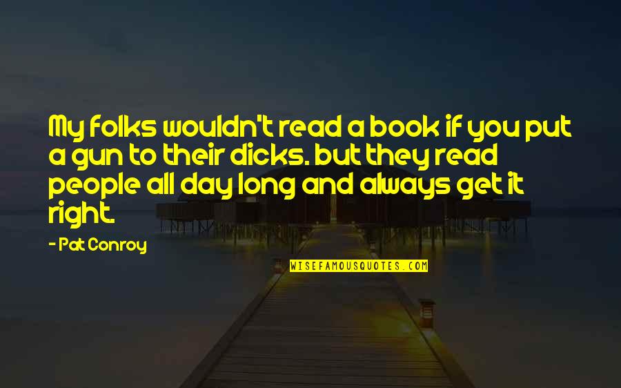 Book Long Quotes By Pat Conroy: My folks wouldn't read a book if you Book Long Quotes By Pat Conroy: My folks wouldn't read a book if you