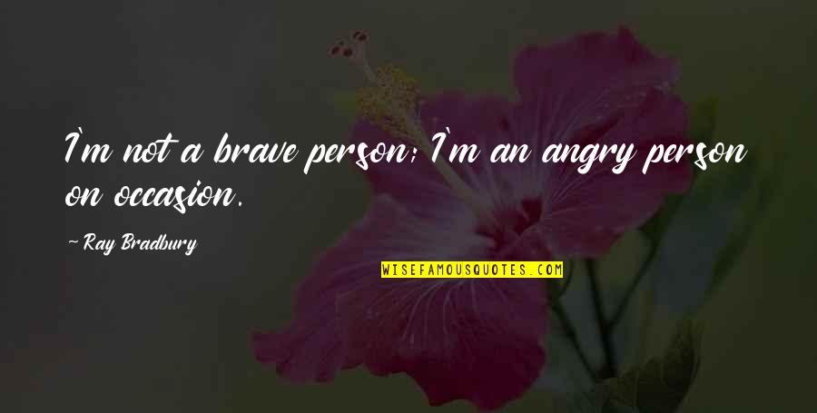 Book Looking For Alaska Quotes By Ray Bradbury: I'm not a brave person; I'm an angry