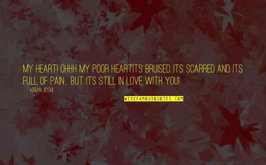 Book Love Quotes And Quotes By Kiran Joshi: My heart! Ohhh my poor heartIts bruised...its scarred
