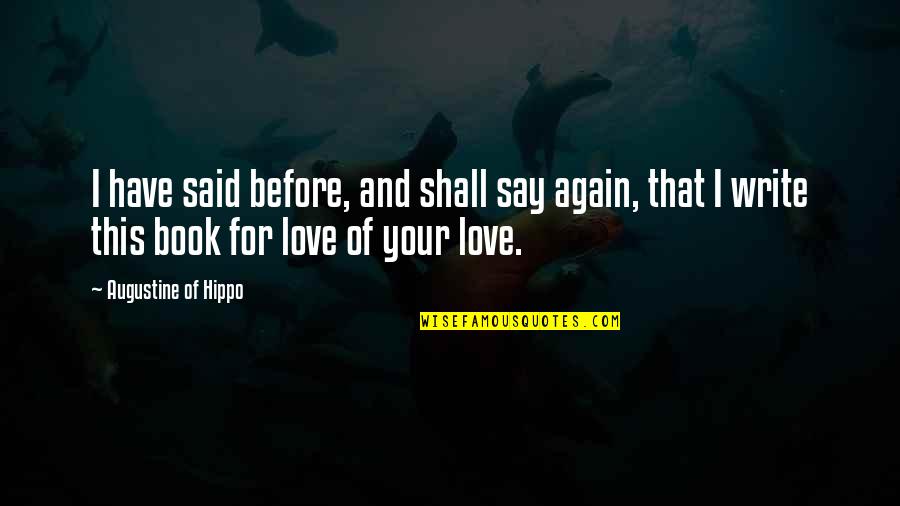 Book Love Quotes By Augustine Of Hippo: I have said before, and shall say again,