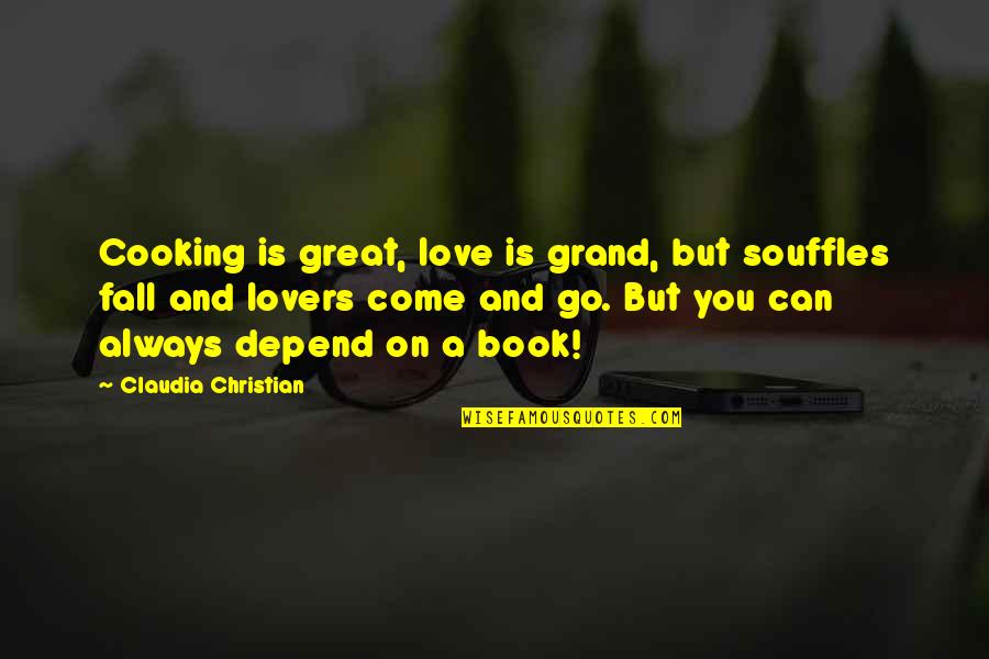 Book Love Quotes By Claudia Christian: Cooking is great, love is grand, but souffles