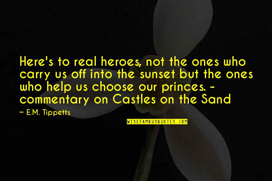 Book Love Quotes By E.M. Tippetts: Here's to real heroes, not the ones who