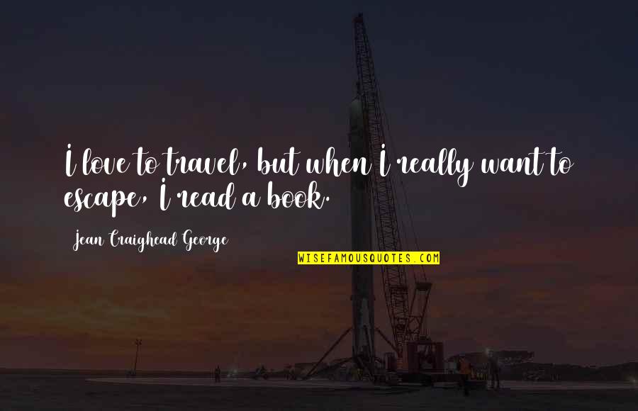 Book Love Quotes By Jean Craighead George: I love to travel, but when I really