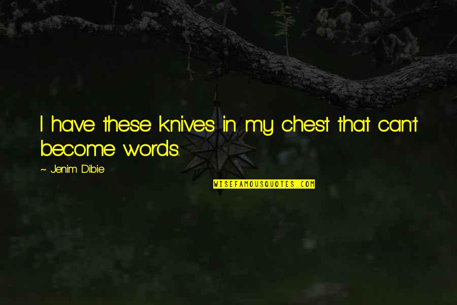 Book Love Quotes By Jenim Dibie: I have these knives in my chest that
