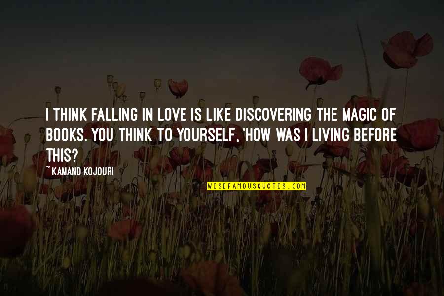 Book Love Quotes By Kamand Kojouri: I think falling in love is like discovering