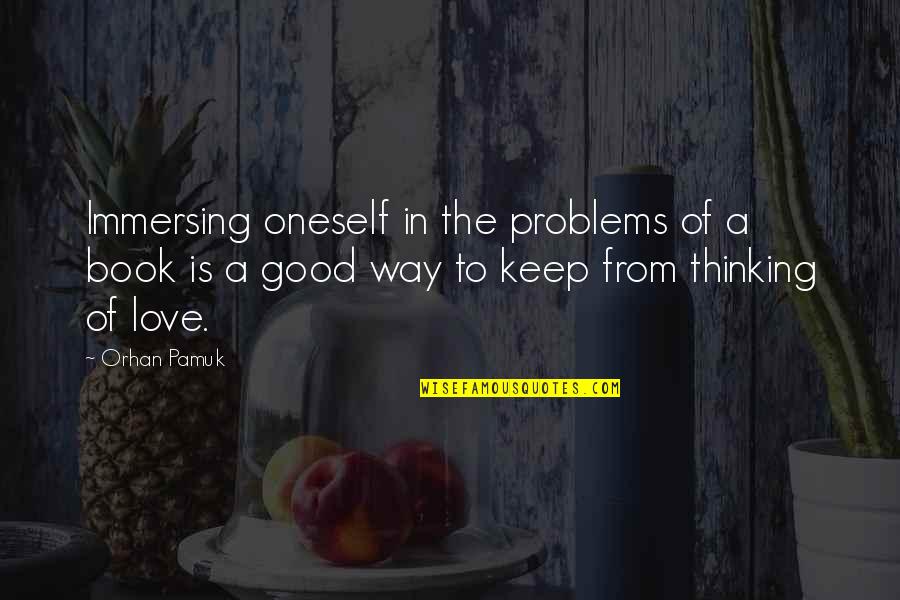 Book Love Quotes By Orhan Pamuk: Immersing oneself in the problems of a book