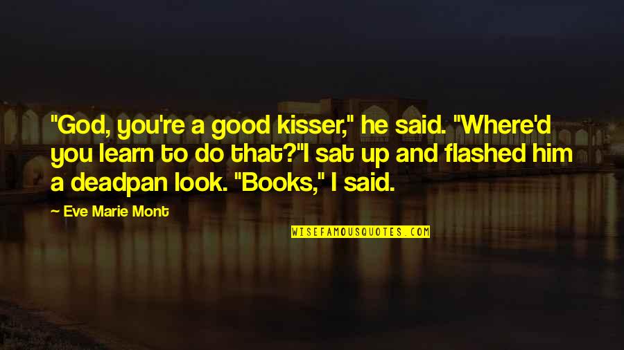 Book Lover Quotes By Eve Marie Mont: "God, you're a good kisser," he said. "Where'd