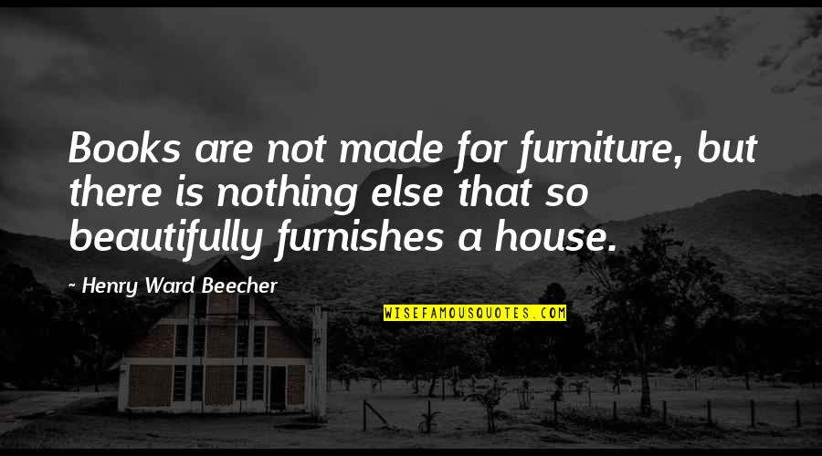Book Lover Quotes By Henry Ward Beecher: Books are not made for furniture, but there