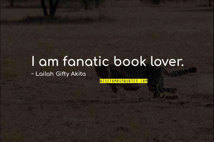 Book Lover Quotes By Lailah Gifty Akita: I am fanatic book lover.
