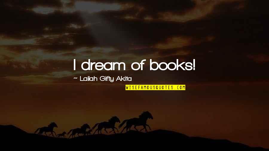 Book Lover Quotes By Lailah Gifty Akita: I dream of books!