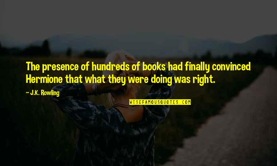 Book Lovers Quotes By J.K. Rowling: The presence of hundreds of books had finally