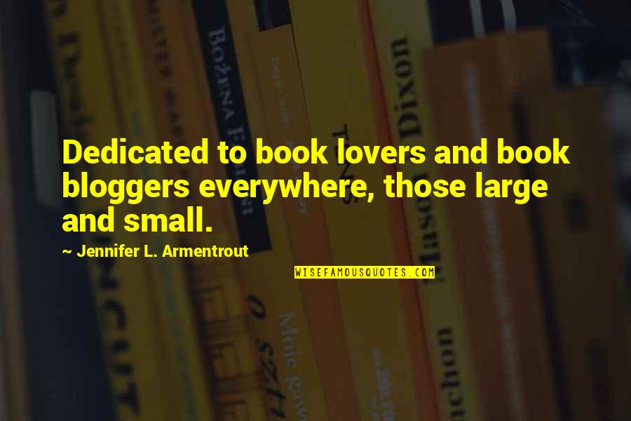 Book Lovers Quotes By Jennifer L. Armentrout: Dedicated to book lovers and book bloggers everywhere,