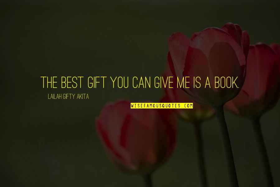Book Lovers Quotes By Lailah Gifty Akita: The best gift you can give me is