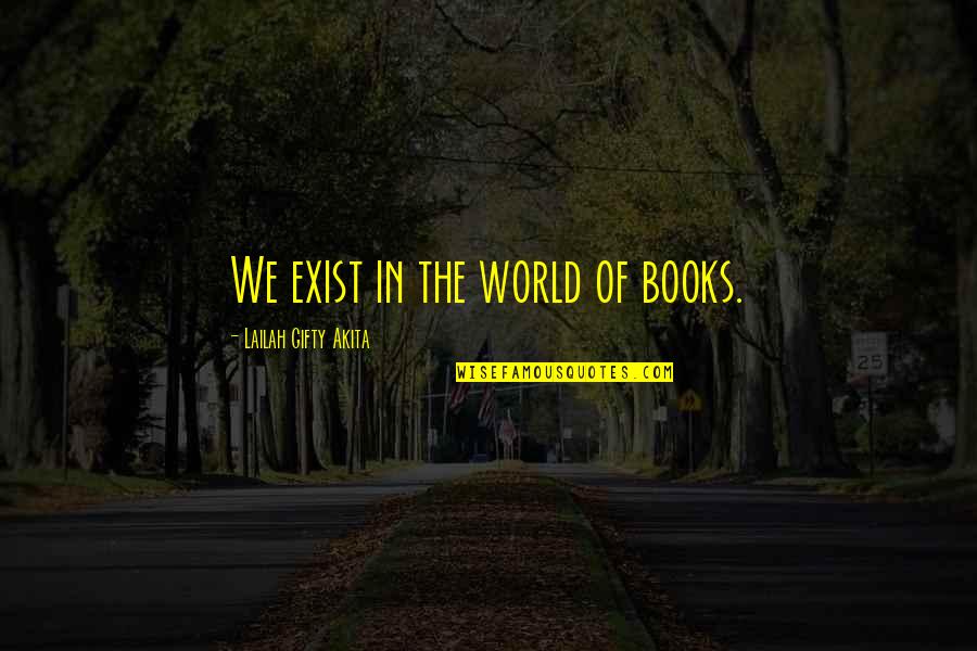 Book Lovers Quotes By Lailah Gifty Akita: We exist in the world of books.