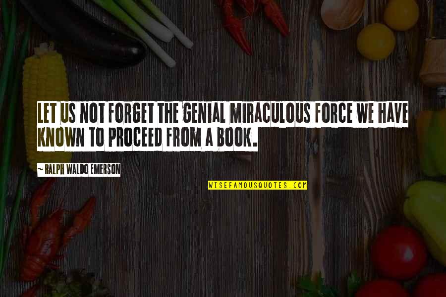 Book Lovers Quotes By Ralph Waldo Emerson: Let us not forget the genial miraculous force